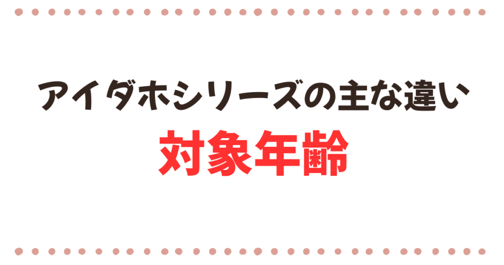 アイダホシリーズの主な違い：対象年齢