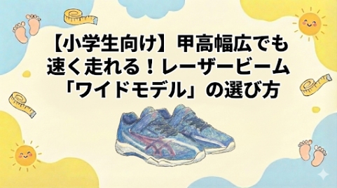 【小学生向け】甲高幅広でも速く走れる!レーザービーム「ワイドモデル」の選び方