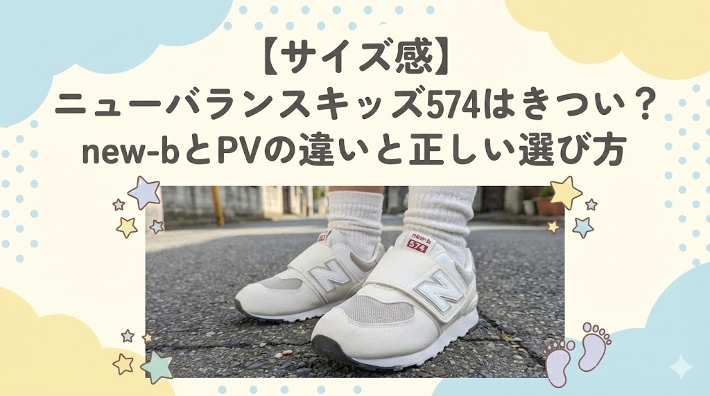 【サイズ感】ニューバランスキッズ574はきつい？new-bとPVの違いと正しい選び方